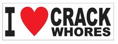 I Love Crack Whores BUMPER STICKER or Helmet Sticker D2913 Funny Gag Gift